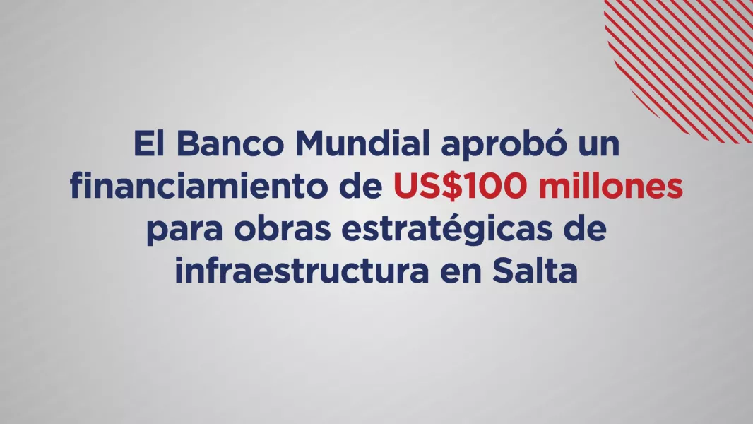 108837-el-banco-mundial-aprobo-un-financiamiento-de-us100-millones-para-obras-estrategicas-de-infraestructura-en-salta